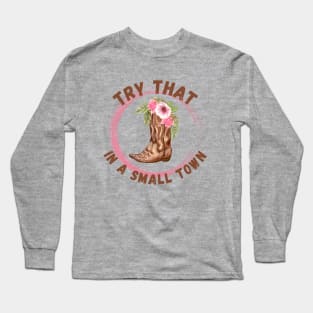 Try that in a small town, country music inspired, country girl Long Sleeve T-Shirt